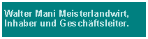 Textfeld: Walter Mani Meisterlandwirt,  Inhaber und Geschäftsleiter.
